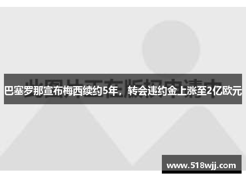 巴塞罗那宣布梅西续约5年，转会违约金上涨至2亿欧元